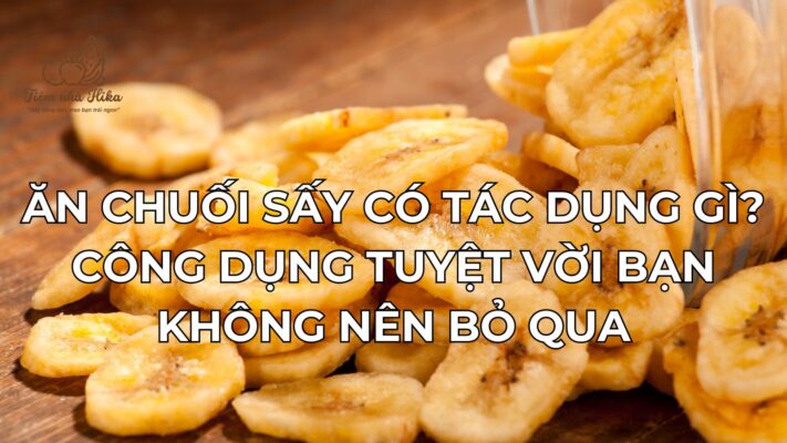 Ăn Chuối Sấy Có Tác Dụng Gì