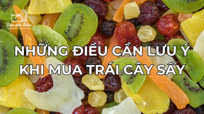 Những điều bạn cần lưu ý khi chọn mua trái cây sấy