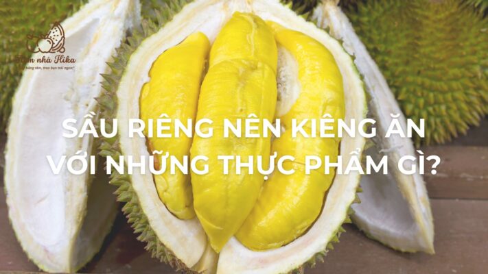 Sầu Riêng Nên Kiêng Ăn Với Thực Phẩm Gì