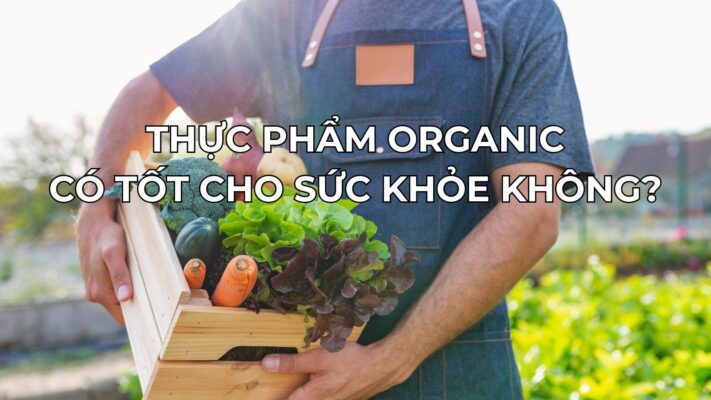 Thực Phẩm Organic: Có Tốt Cho Cơ Thể Khi Lựa Chọn Không 2