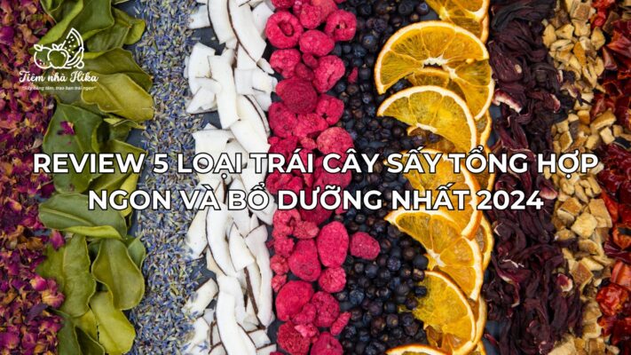 Review 5 loại trái cây sấy tổng hợp