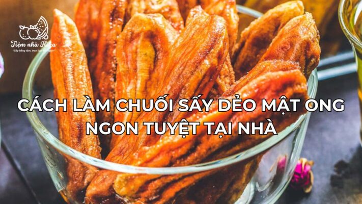 Cách Làm Chuối Sấy Dẻo Mật Ong Ngon Tuyệt Tại Nhà