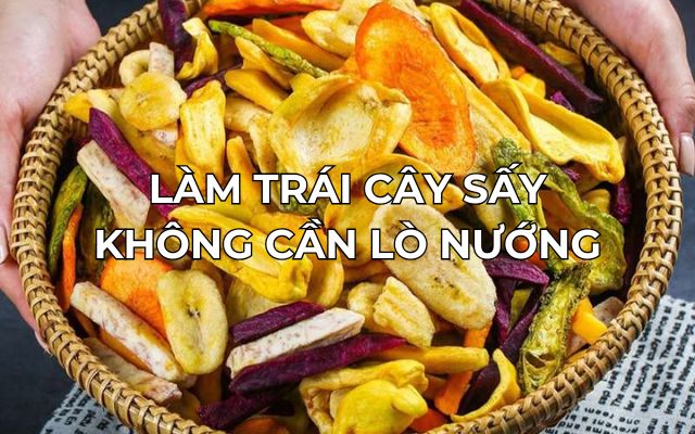 làm trái cây sấy không cần lò nướng