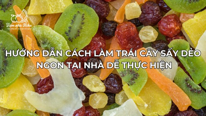 Cách Sấy Dẻo Trái Cây Tại Nhà