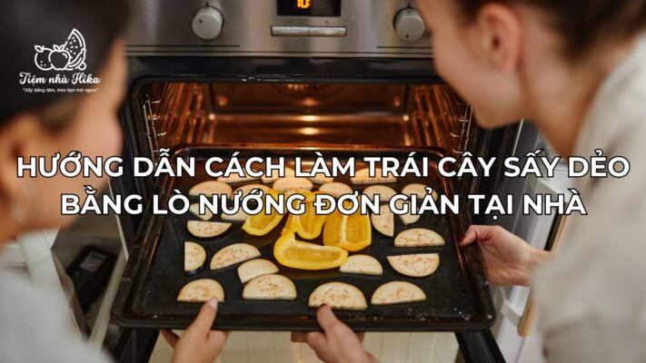 Hướng Dẫn Cách Làm Trái Cây Sấy Dẻo Bằng Lò Nướng