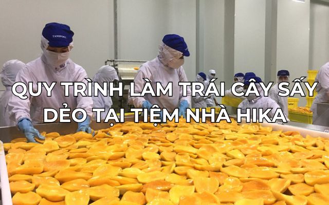 quy trình làm trái cây sấy dẻo tại tiệm nhà hika