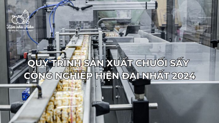 Quy Trình Sản Xuất Chuối Sấy Công Nghiệp Hiện Đại Nhất 2024