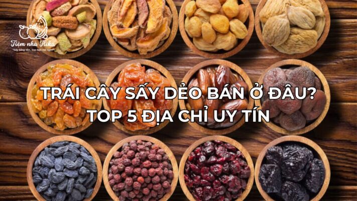 Trái Cây Sấy Dẻo Bán Ở Đâu