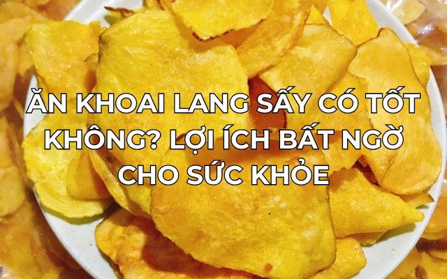 Ăn Khoai Lang Sấy Có Tốt Không? Lợi Ích Bất Ngờ Cho Sức Khỏe 1