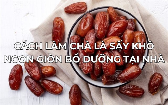 Cách Làm Chà Là Sấy Khô Ngon Giòn, Bổ Dưỡng Tại Nhà 8