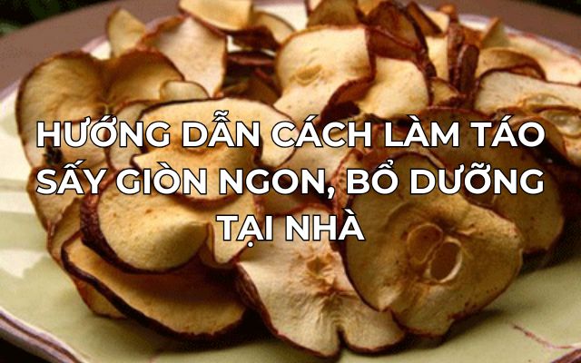 Hướng Dẫn Cách Làm Táo Sấy Giòn Ngon, Bổ Dưỡng Tại Nhà 6