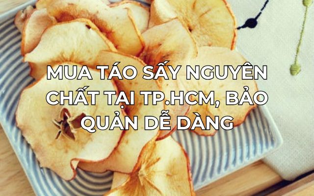 Mua Táo Sấy Nguyên Chất Tại TP.HCM, Bảo Quản Dễ Dàng 5